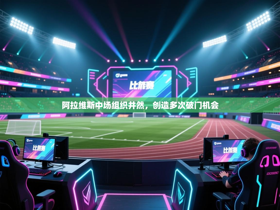 阿拉维斯中场组织井然，创造多次破门机会  第1张