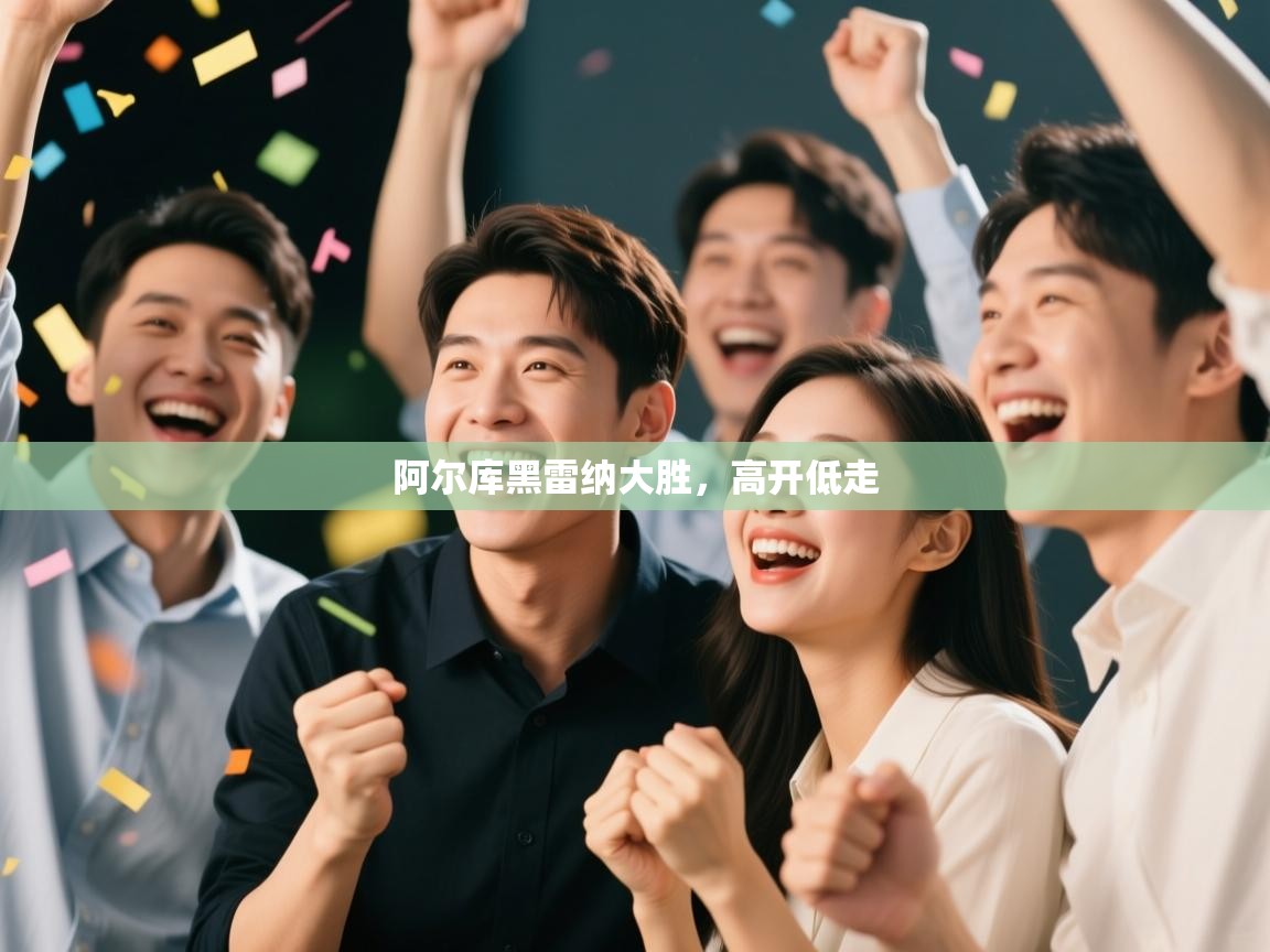 阿尔库黑雷纳大胜,高开低走 第1张