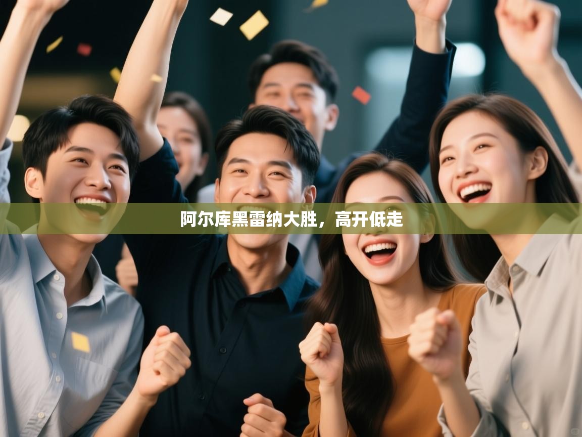 阿尔库黑雷纳大胜,高开低走 第2张