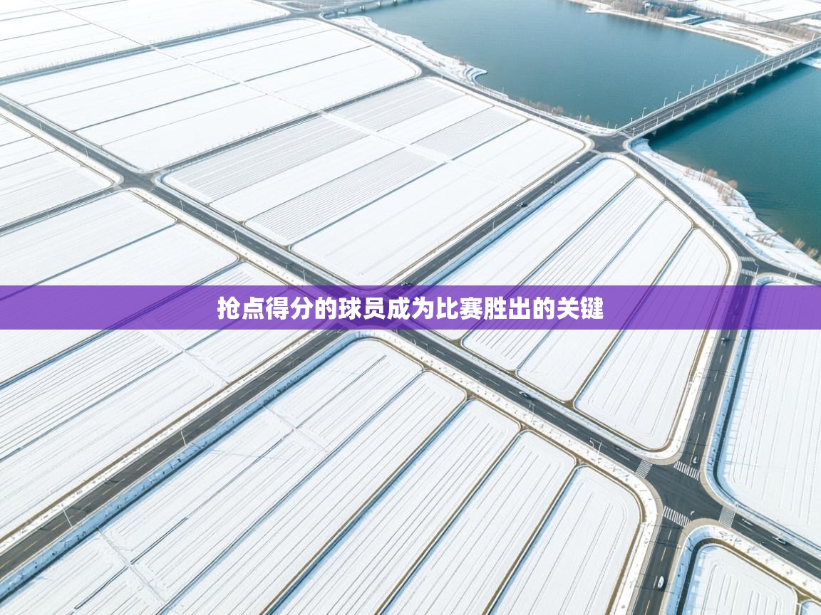 抢点得分的球员成为比赛胜出的关键 第1张