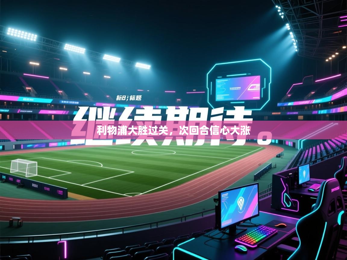 利物浦大胜过关，次回合信心大涨