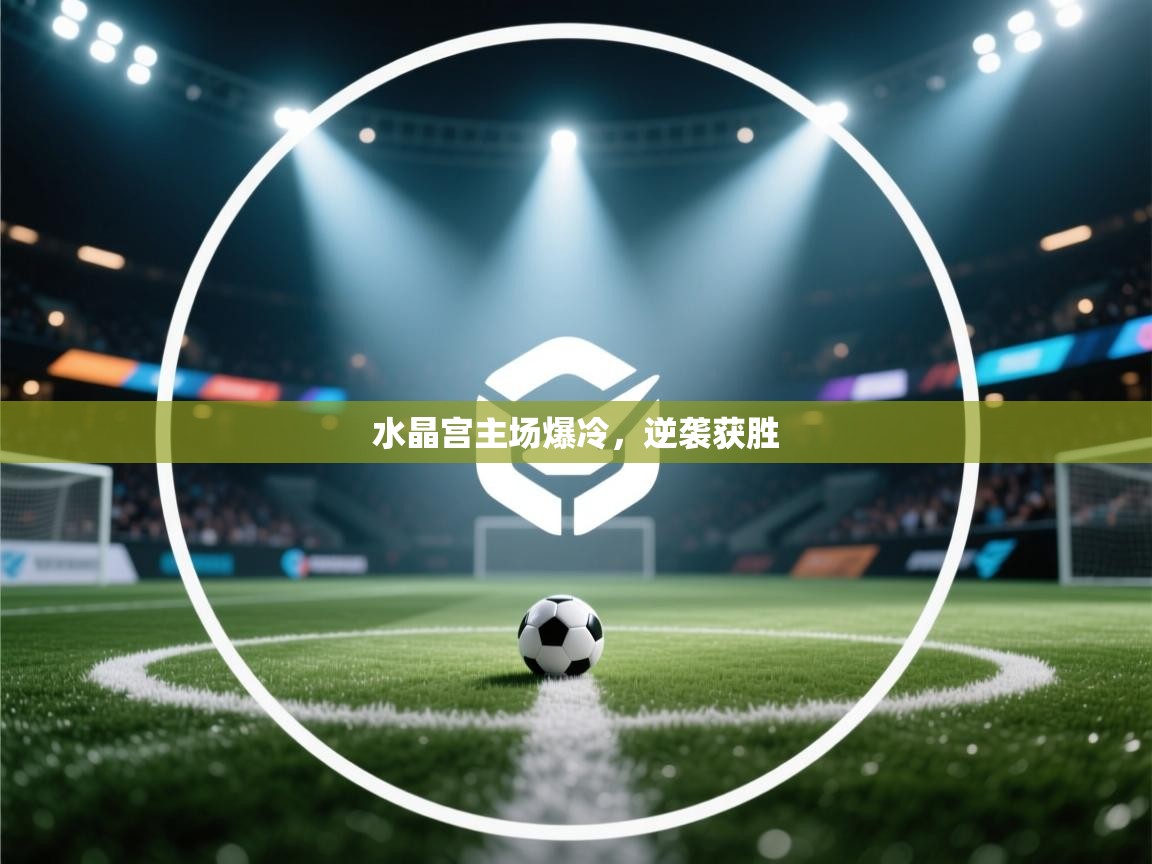 水晶宫主场爆冷，逆袭获胜  第1张