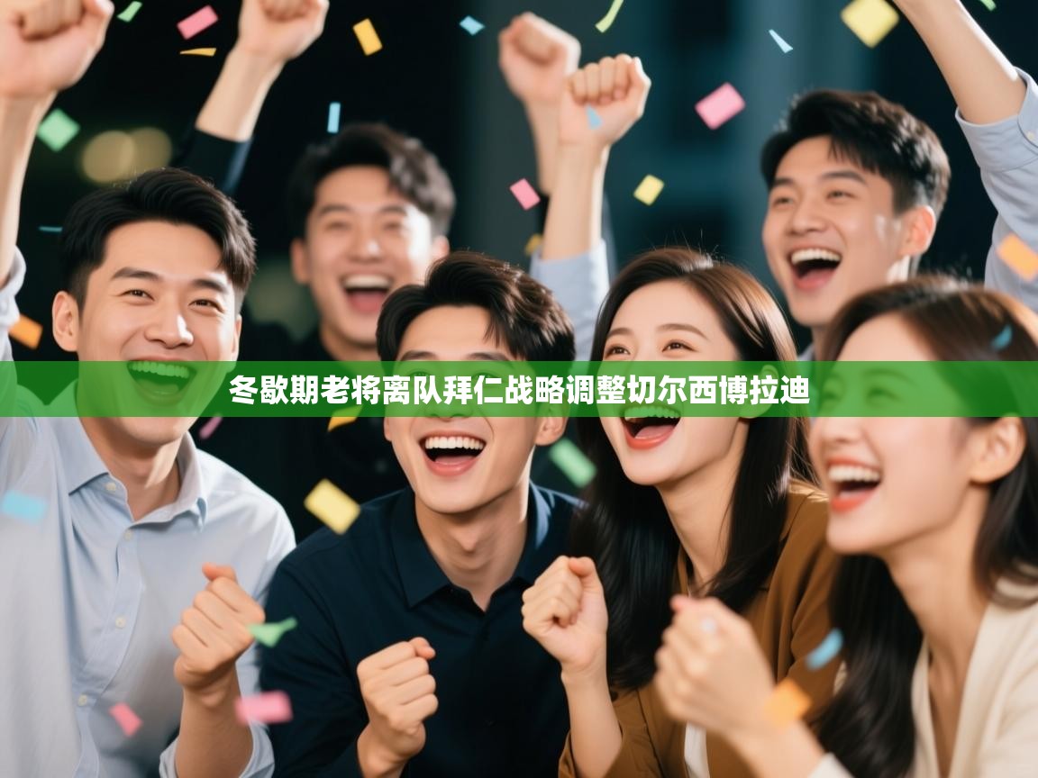 冬歇期老将离队拜仁战略调整切尔西博拉迪