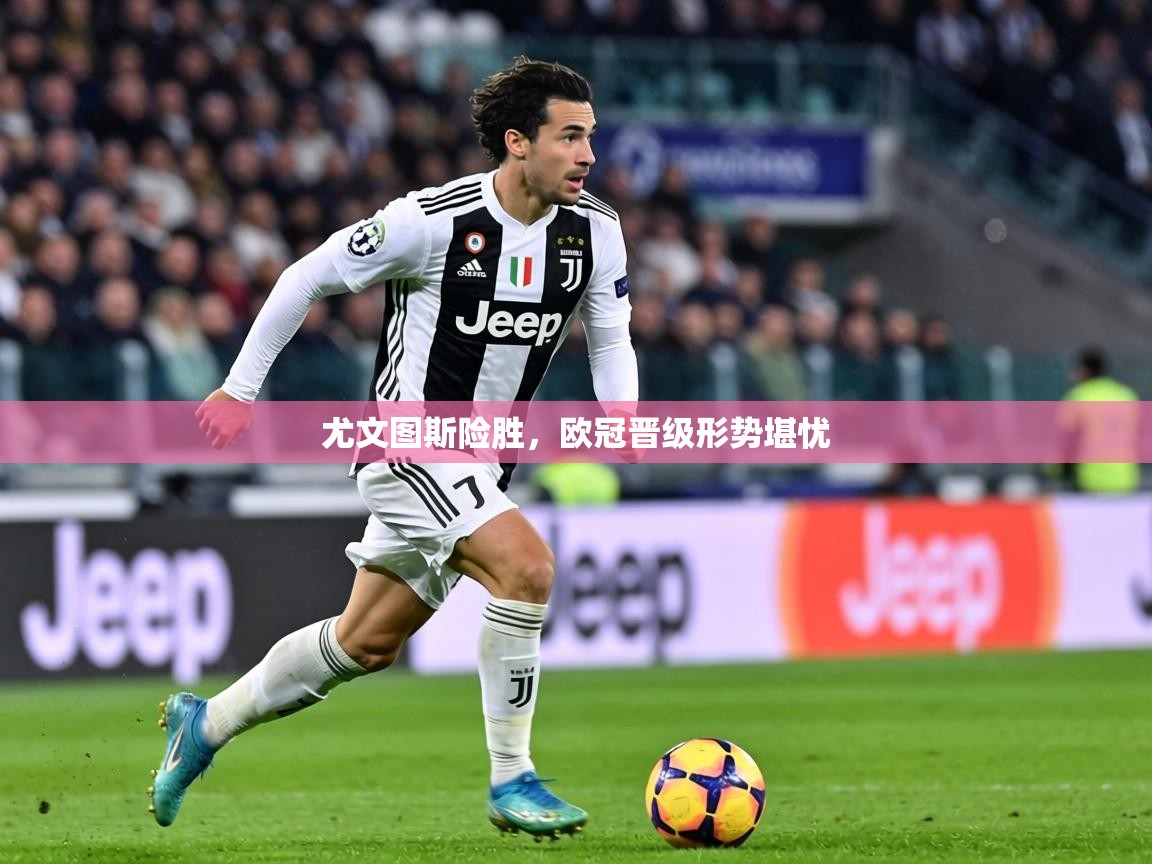 尤文图斯险胜，欧冠晋级形势堪忧  第2张