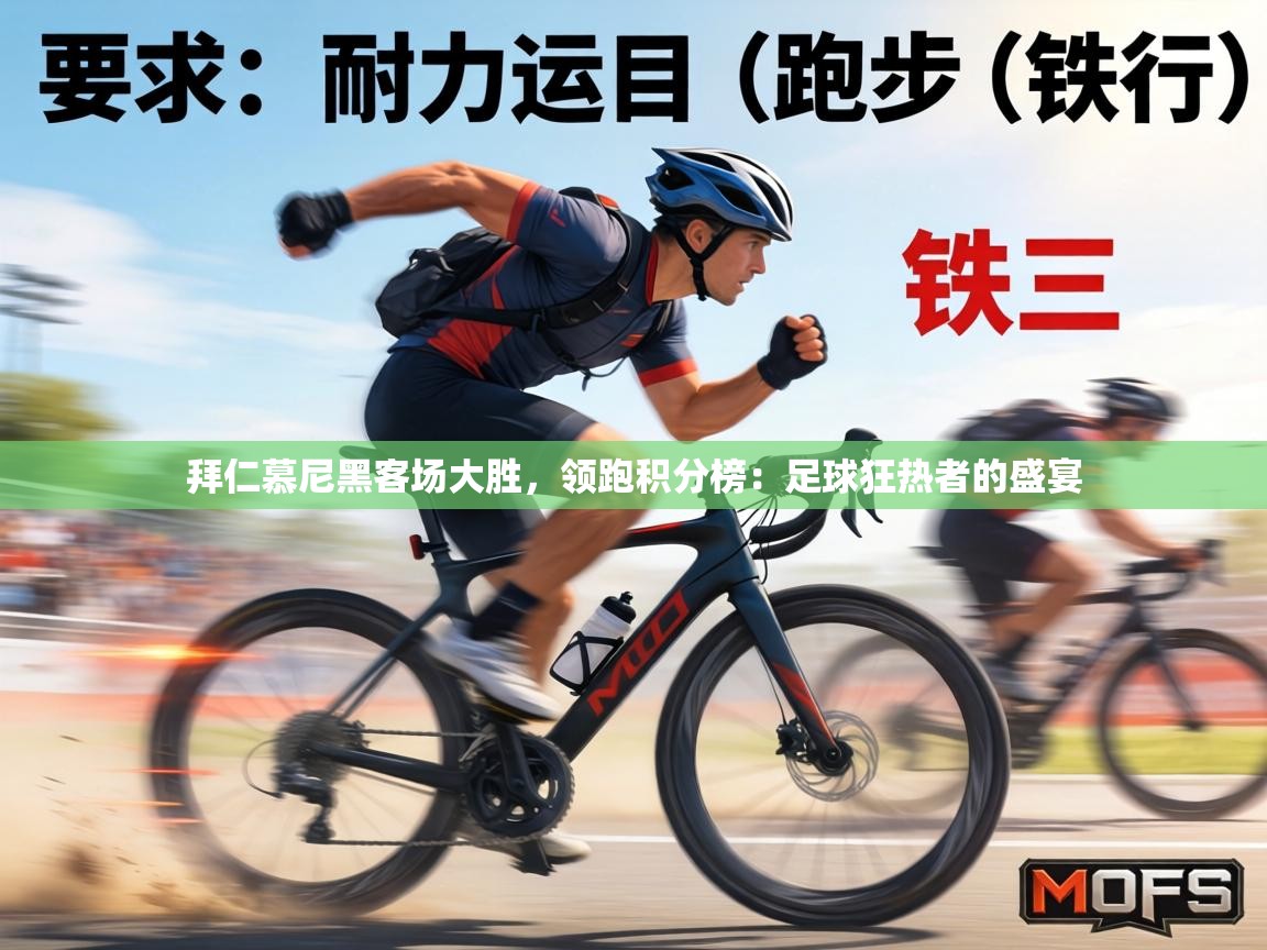 拜仁慕尼黑客场大胜，领跑积分榜：足球狂热者的盛宴